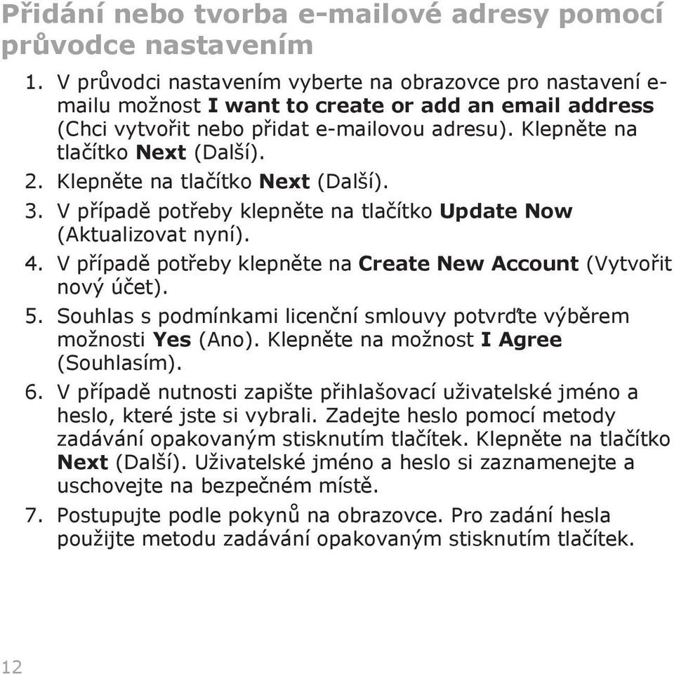 Klepněte na tlačítko Next (Další). 3. V případě potřeby klepněte na tlačítko Update Now (Aktualizovat nyní). 4. V případě potřeby klepněte na Create New Account (Vytvořit nový účet). 5.