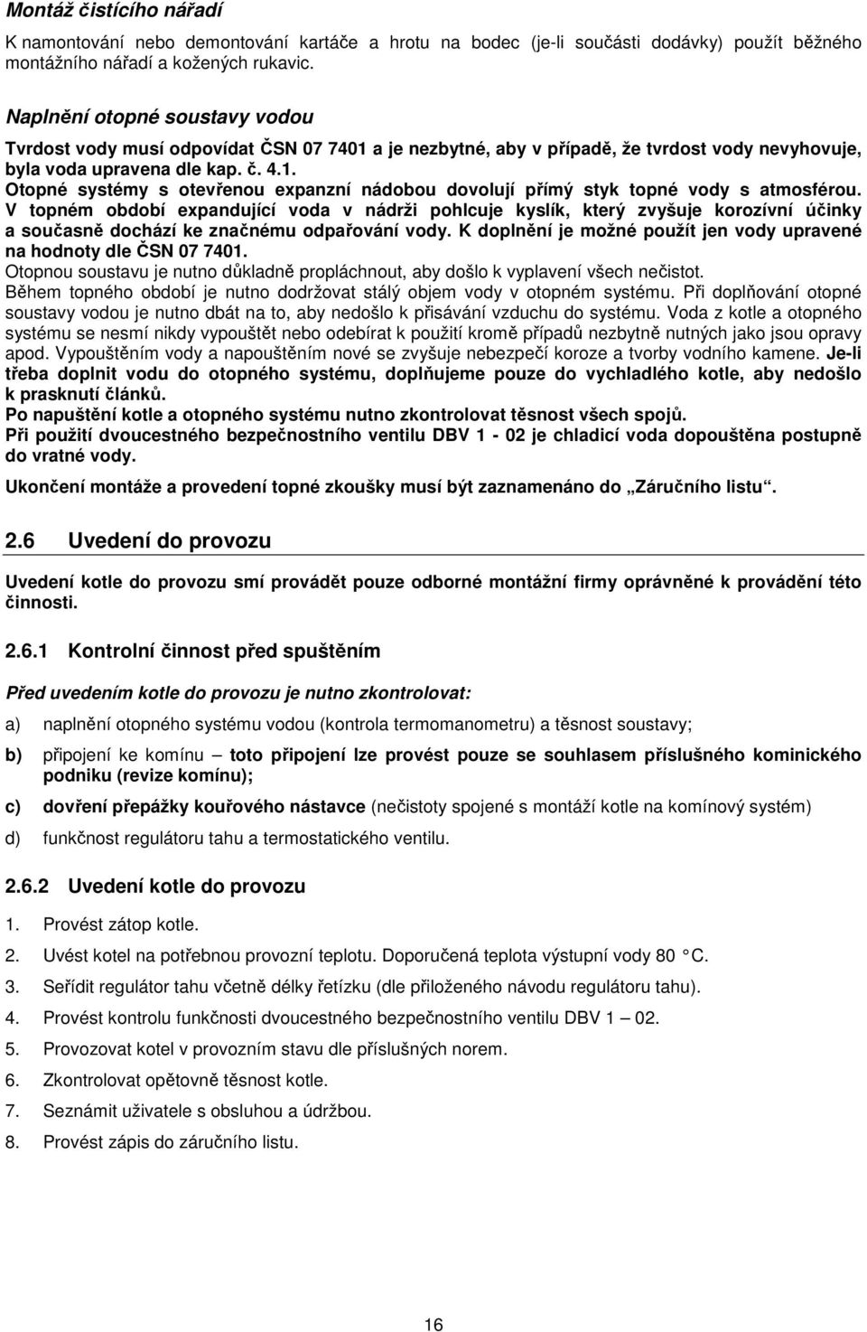 V topném období expandující voda v nádrži pohlcuje kyslík, který zvyšuje korozívní účinky a současně dochází ke značnému odpařování vody.