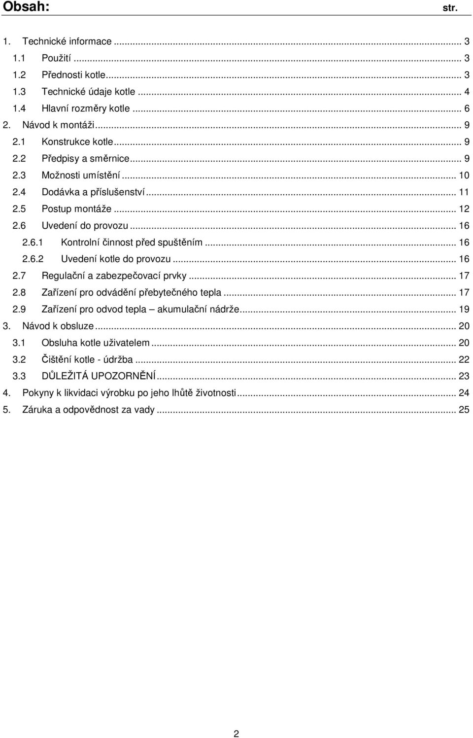 .. 16 2.7 Regulační a zabezpečovací prvky... 17 2.8 Zařízení pro odvádění přebytečného tepla... 17 2.9 Zařízení pro odvod tepla akumulační nádrže... 19 3. Návod k obsluze... 20 3.