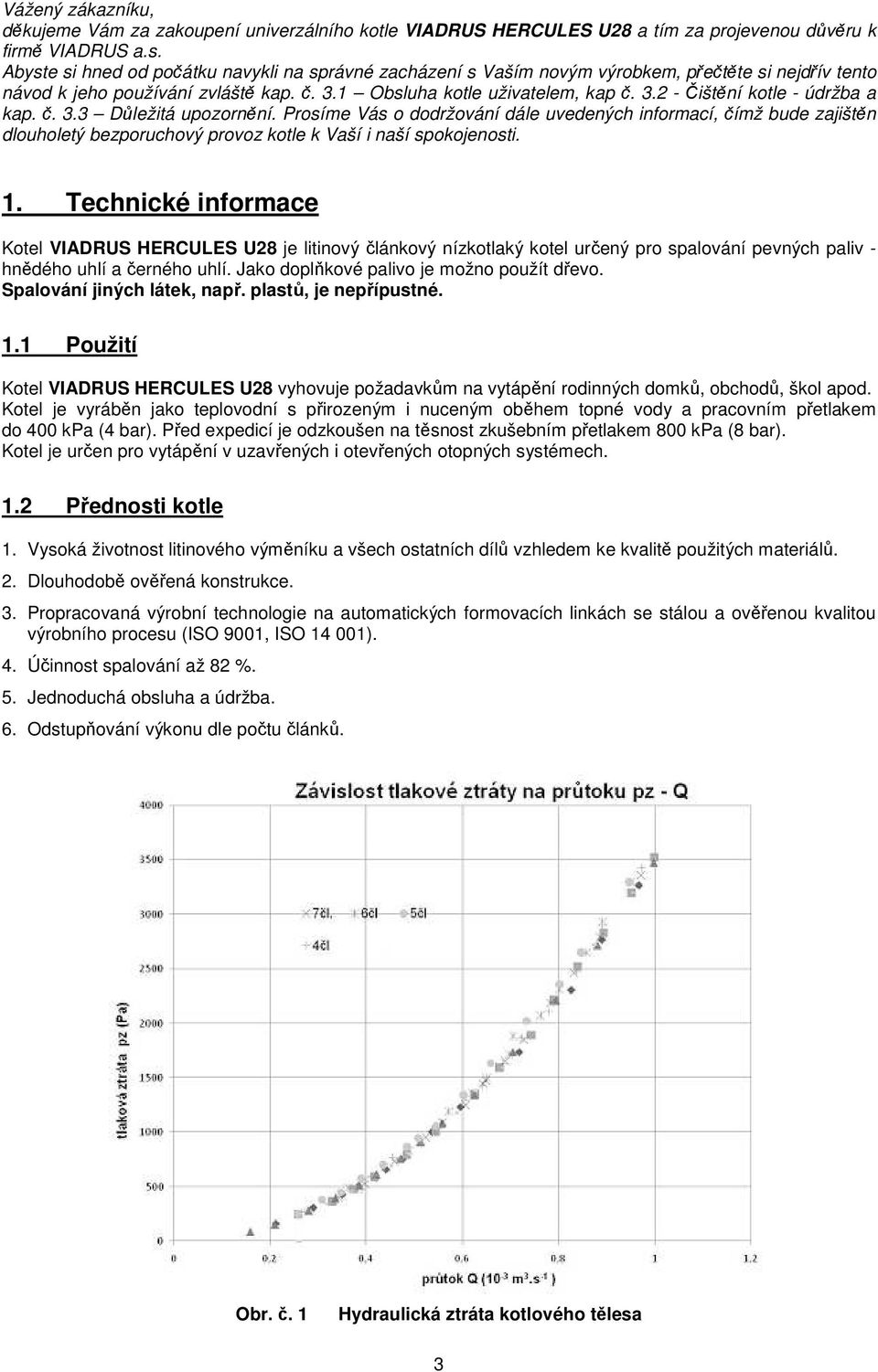 č. 3.3 Důležitá upozornění. Prosíme Vás o dodržování dále uvedených informací, čímž bude zajištěn dlouholetý bezporuchový provoz kotle k Vaší i naší spokojenosti. 1.