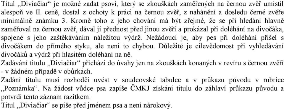 Kromě toho z jeho chování má být zřejmé, že se při hledání hlavně zaměřoval na černou zvěř, dával jí přednost před jinou zvěří a prokázal při doléhání na divočáka, spojené s jeho zaštěkáváním