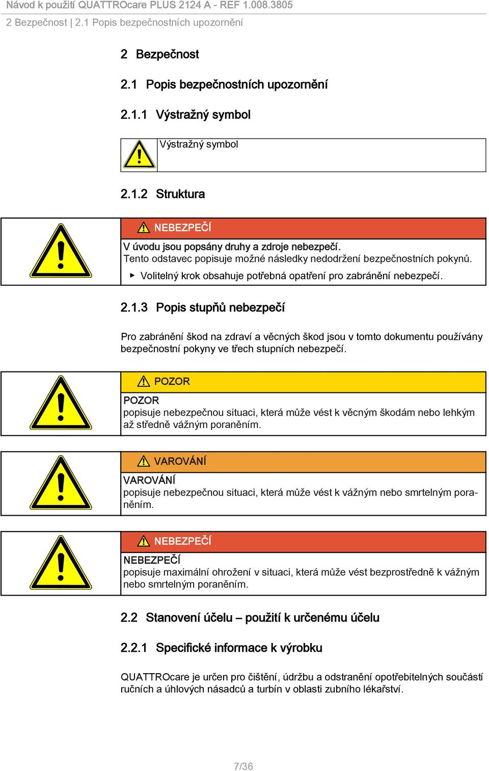 3 Popis stupňů nebezpečí Pro zabránění škod na zdraví a věcných škod jsou v tomto dokumentu používány bezpečnostní pokyny ve třech stupních nebezpečí.