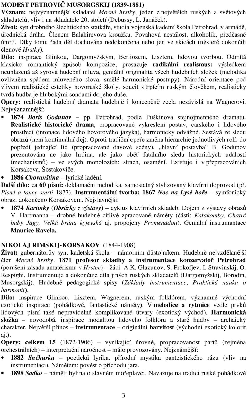 Díky tomu řada děl dochována nedokončena nebo jen ve skicách (některé dokončili členové Hrstky). Dílo: inspirace Glinkou, Dargomyžským, Berliozem, Lisztem, lidovou tvorbou.