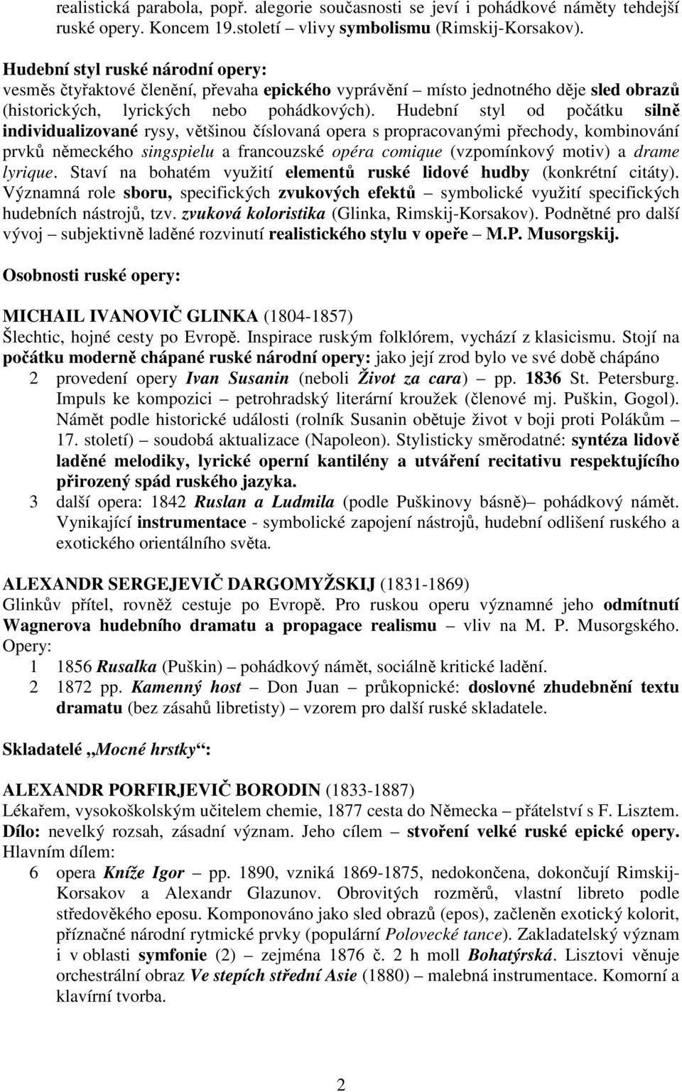 Hudební styl od počátku silně individualizované rysy, většinou číslovaná opera s propracovanými přechody, kombinování prvků německého singspielu a francouzské opéra comique (vzpomínkový motiv) a