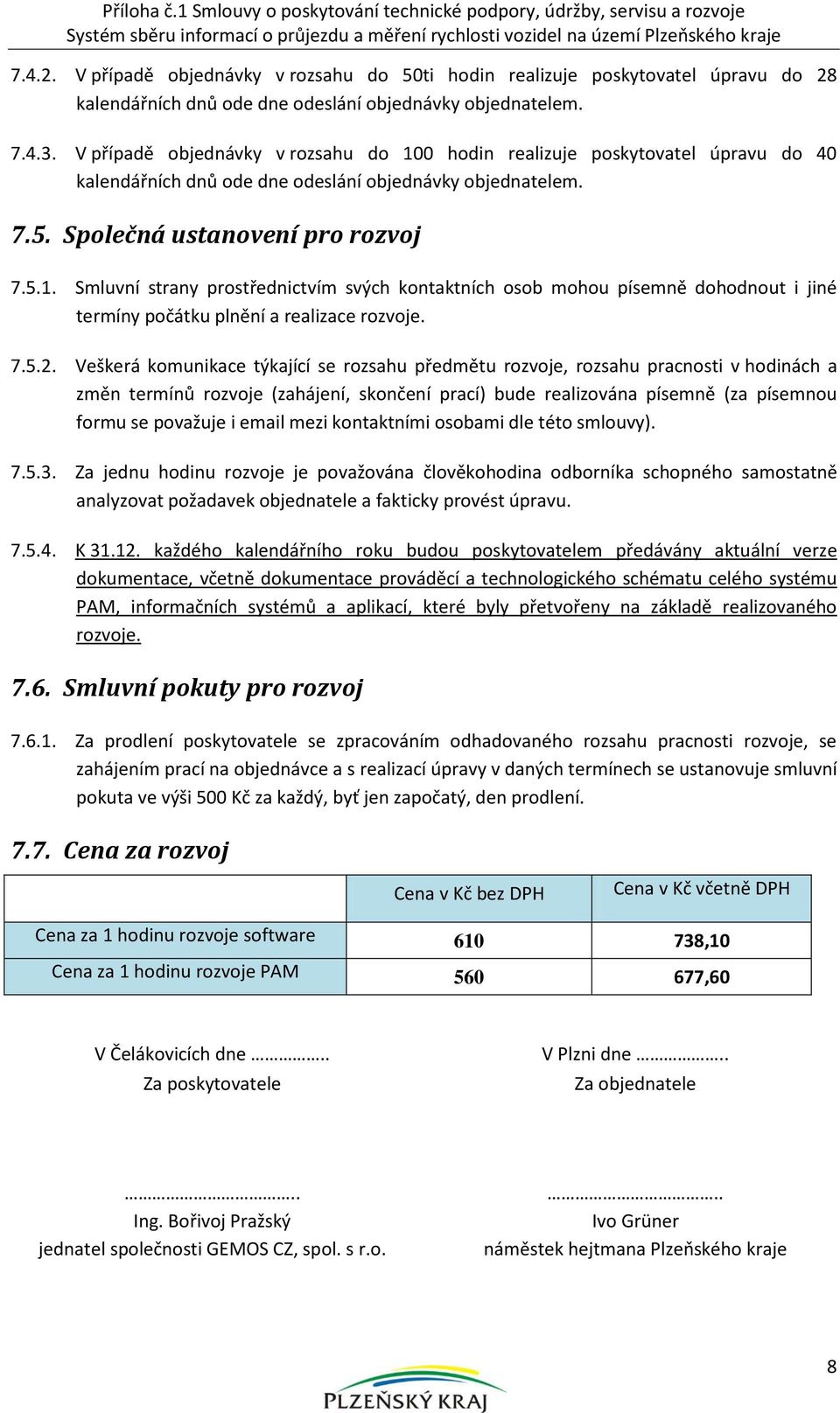 V případě objednávky v rozsahu do 100 hodin realizuje poskytovatel úpravu do 40 kalendářních dnů ode dne odeslání objednávky objednatelem. 7.5. Společná ustanovení pro rozvoj 7.5.1. Smluvní strany prostřednictvím svých kontaktních osob mohou písemně dohodnout i jiné termíny počátku plnění a realizace rozvoje.