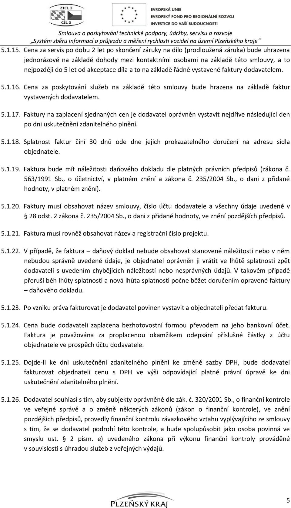 akceptace díla a to na základě řádně vystavené faktury dodavatelem. 5.1.16. Cena za poskytování služeb na základě této smlouvy bude hrazena na základě faktur vystavených dodavatelem. 5.1.17.