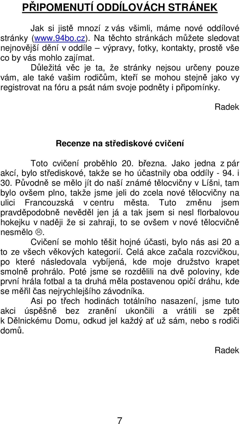 Důležitá věc je ta, že stránky nejsou určeny pouze vám, ale také vašim rodičům, kteří se mohou stejně jako vy registrovat na fóru a psát nám svoje podněty i připomínky.