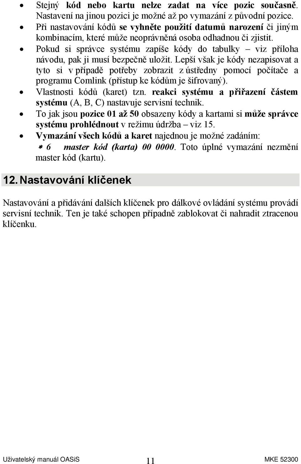 Pokud si správce systému zapíše kódy do tabulky viz příloha návodu, pak ji musí bezpečně uložit.