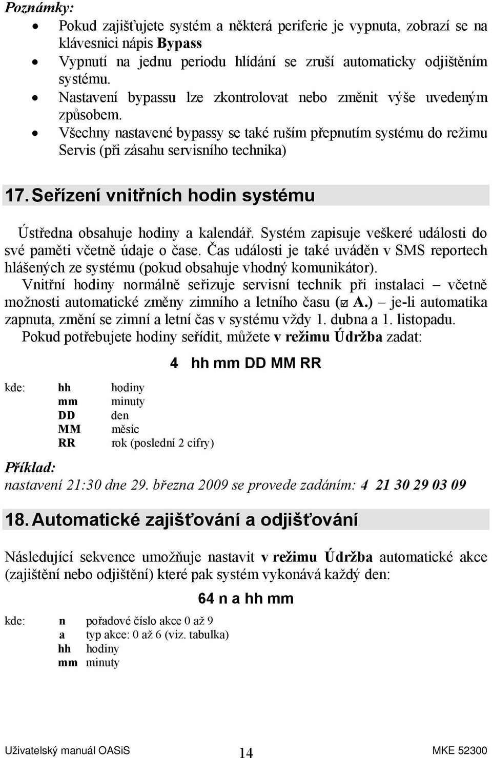 Seřízení vnitřních hodin systému Ústředna obsahuje hodiny a kalendář. Systém zapisuje veškeré události do své paměti včetně údaje o čase.