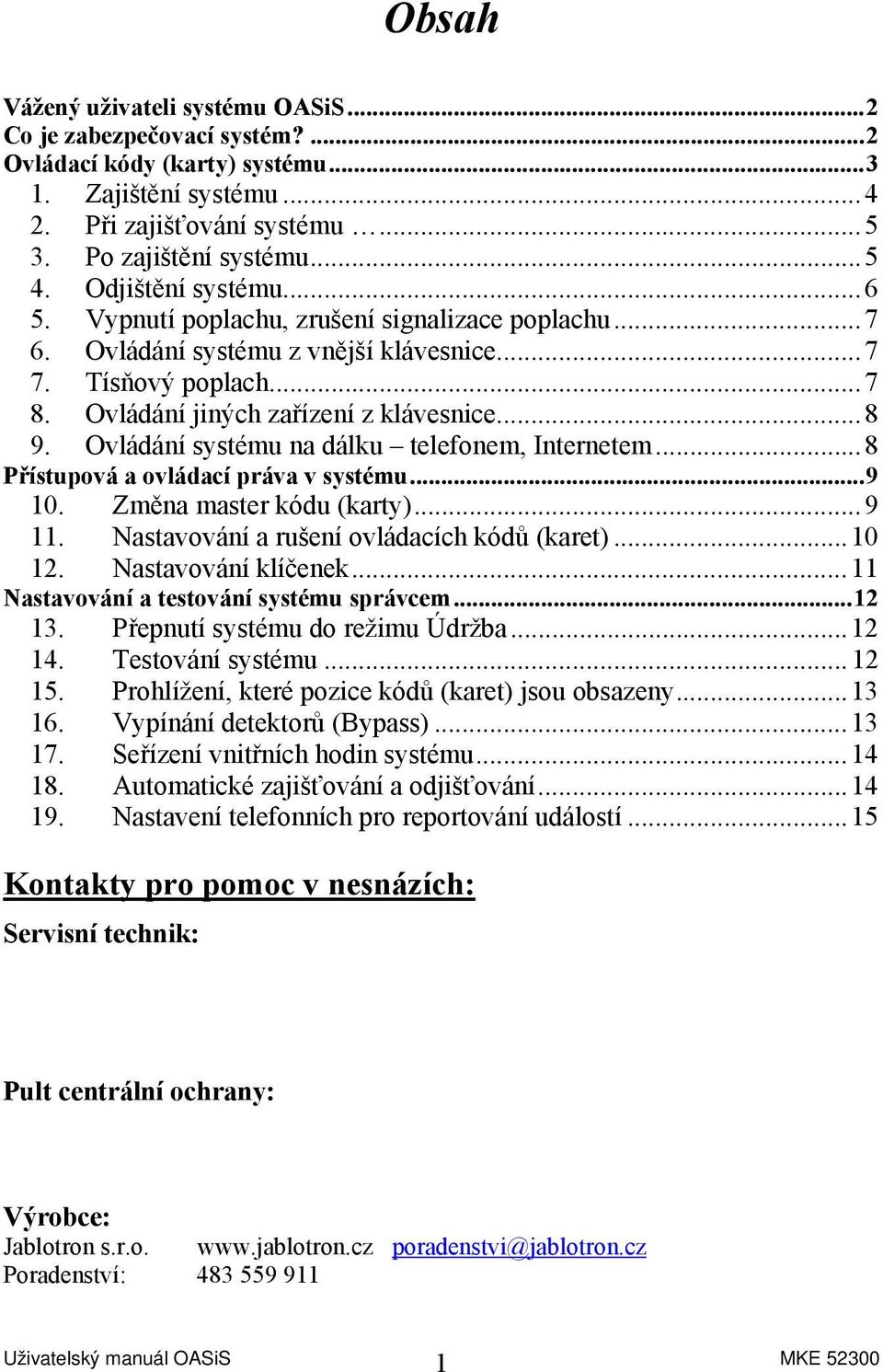 Ovládání systému na dálku telefonem, Internetem... 8 Přístupová a ovládací práva v systému... 9 10. Změna master kódu (karty)... 9 11. Nastavování a rušení ovládacích kódů (karet)... 10 12.