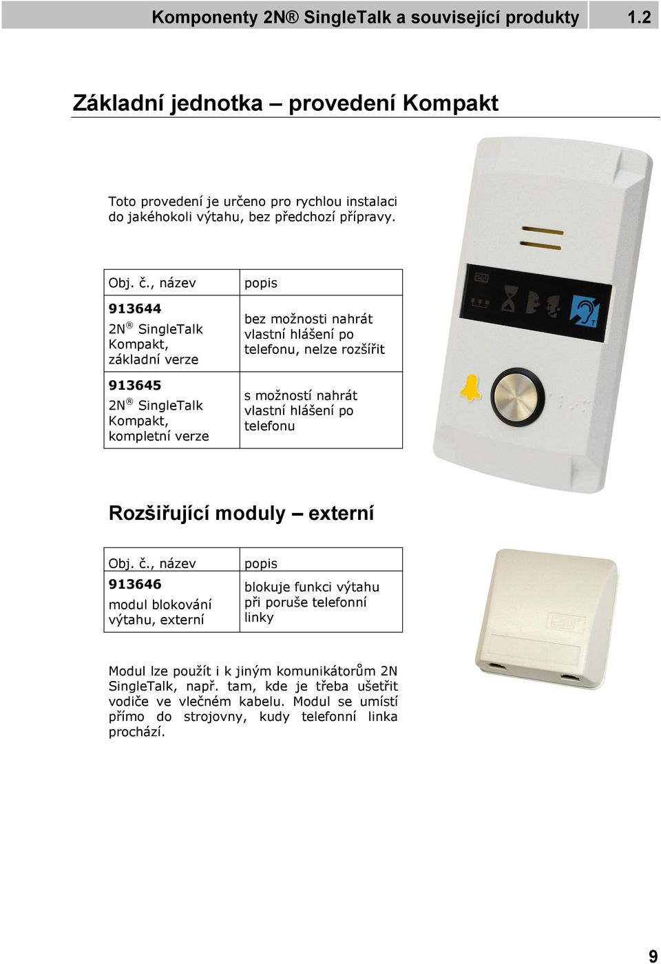 , název 913644 2N SingleTalk Kompakt, základní verze 913645 2N SingleTalk Kompakt, kompletní verze popis bez možnosti nahrát vlastní hlášení po telefonu, nelze rozšířit s možností