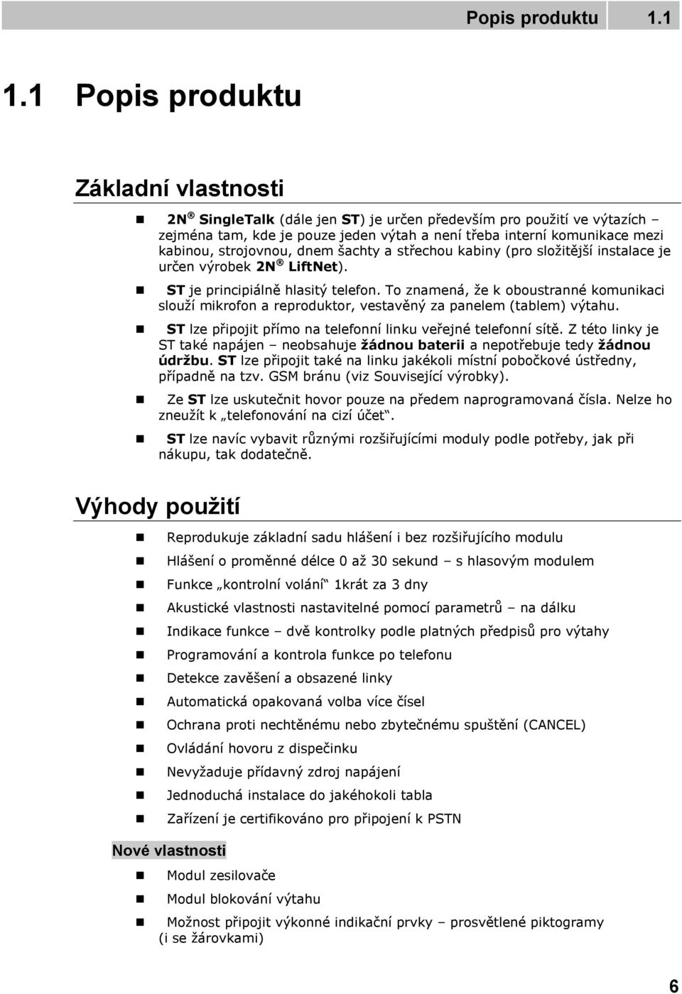 strojovnou, dnem šachty a střechou kabiny (pro složitější instalace je určen výrobek 2N LiftNet). ST je principiálně hlasitý telefon.