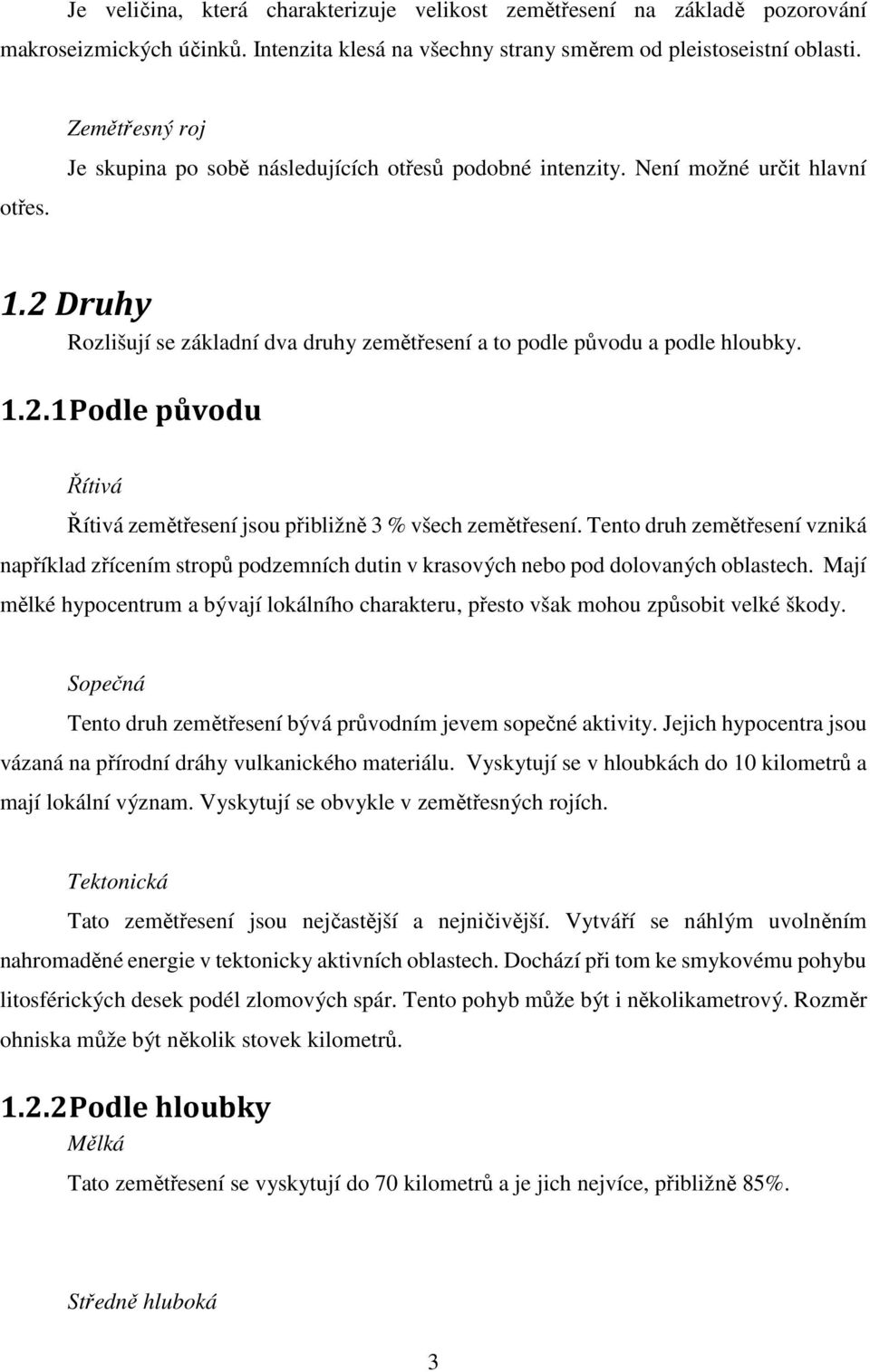 Tento druh zemětřesení vzniká například zřícením stropů podzemních dutin v krasových nebo pod dolovaných oblastech.