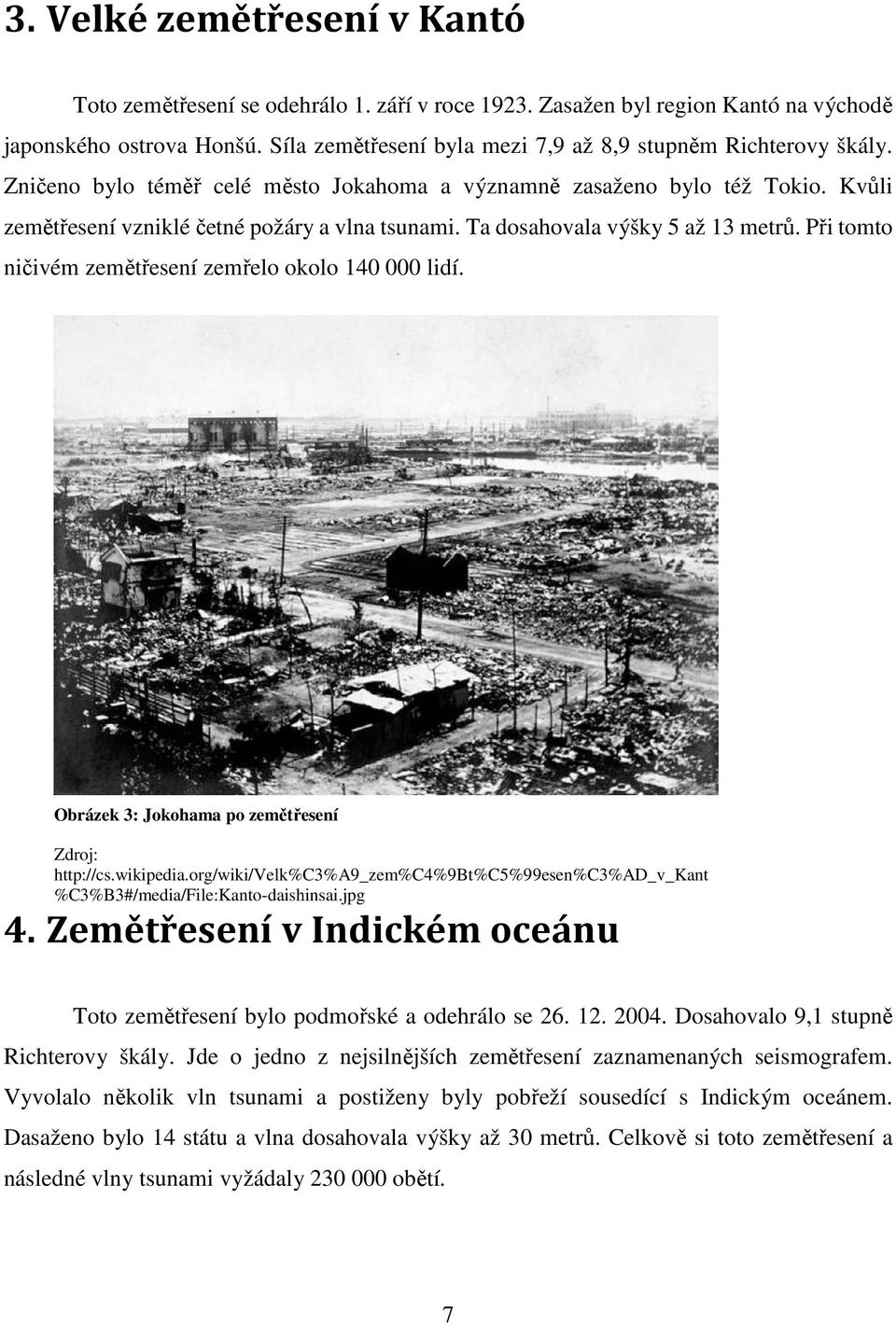 Ta dosahovala výšky 5 až 13 metrů. Při tomto ničivém zemětřesení zemřelo okolo 140 000 lidí. Obrázek 3: Jokohama po zemětřesení Zdroj: http://cs.wikipedia.