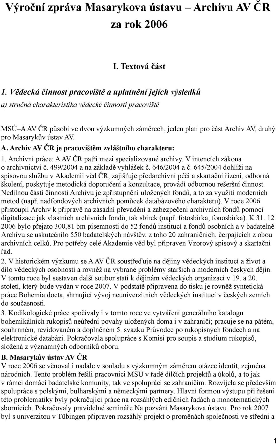 Masarykův ústav AV. A. Archiv AV ČR je pracovištěm zvláštního charakteru: 1. Archivní práce: A AV ČR patří mezi specializované archivy. V intencích zákona o archivnictví č.