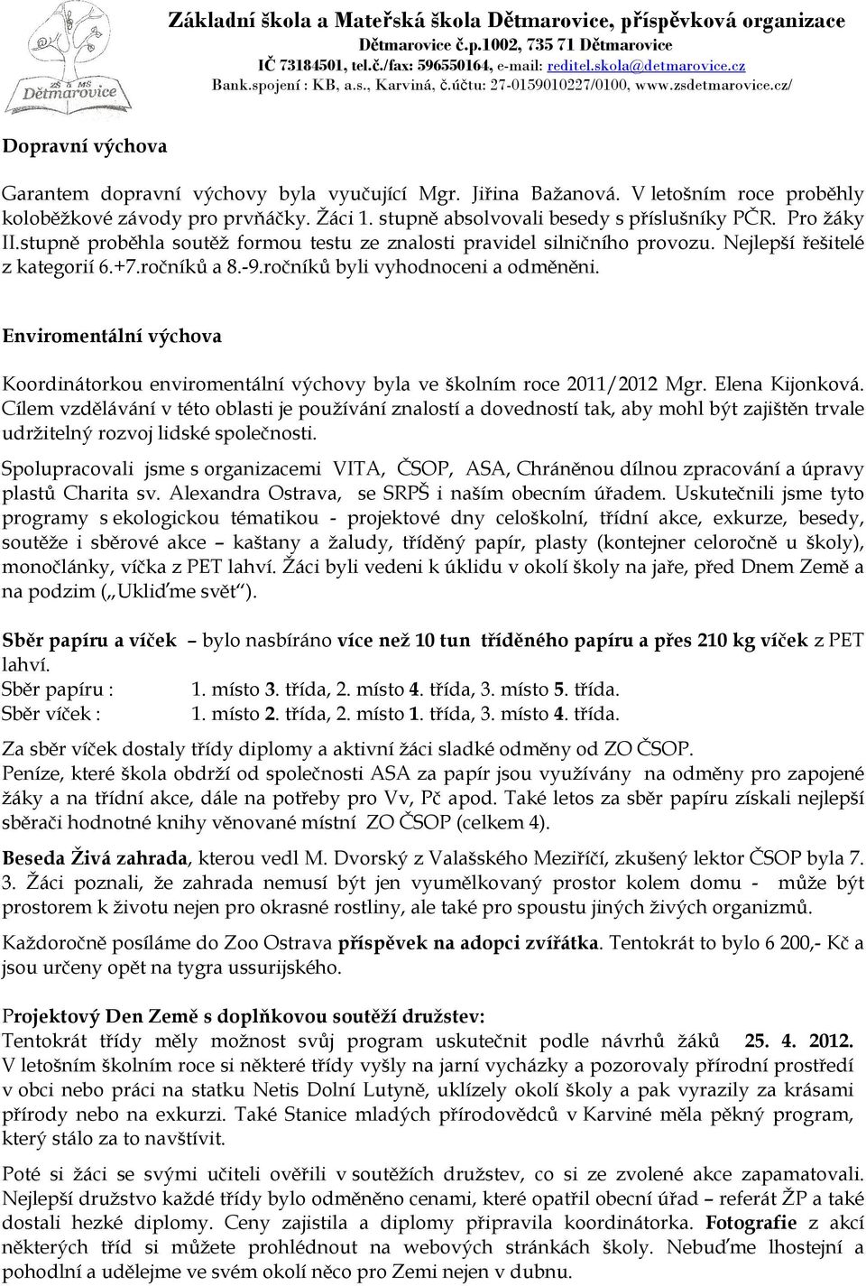 Enviromentální výchova Koordinátorkou enviromentální výchovy byla ve školním roce 2011/2012 Mgr. Elena Kijonková.