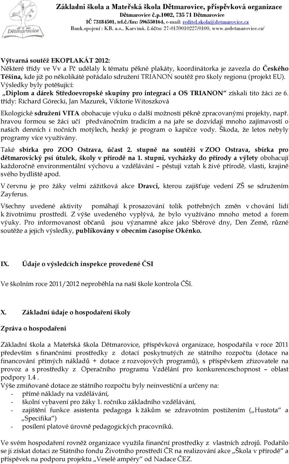 třídy: Richard Górecki, Jan Mazurek, Viktorie Witoszková Ekologické sdružení VITA obohacuje výuku o další možnosti pěkně zpracovanými projekty, např.