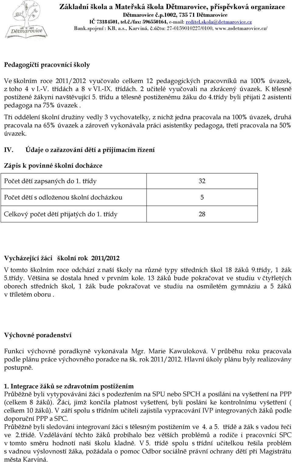 Tři oddělení školní družiny vedly 3 vychovatelky, z nichž jedna pracovala na 100% úvazek, druhá pracovala na 65% úvazek a zároveň vykonávala práci asistentky pedagoga, třetí pracovala na 50% úvazek.