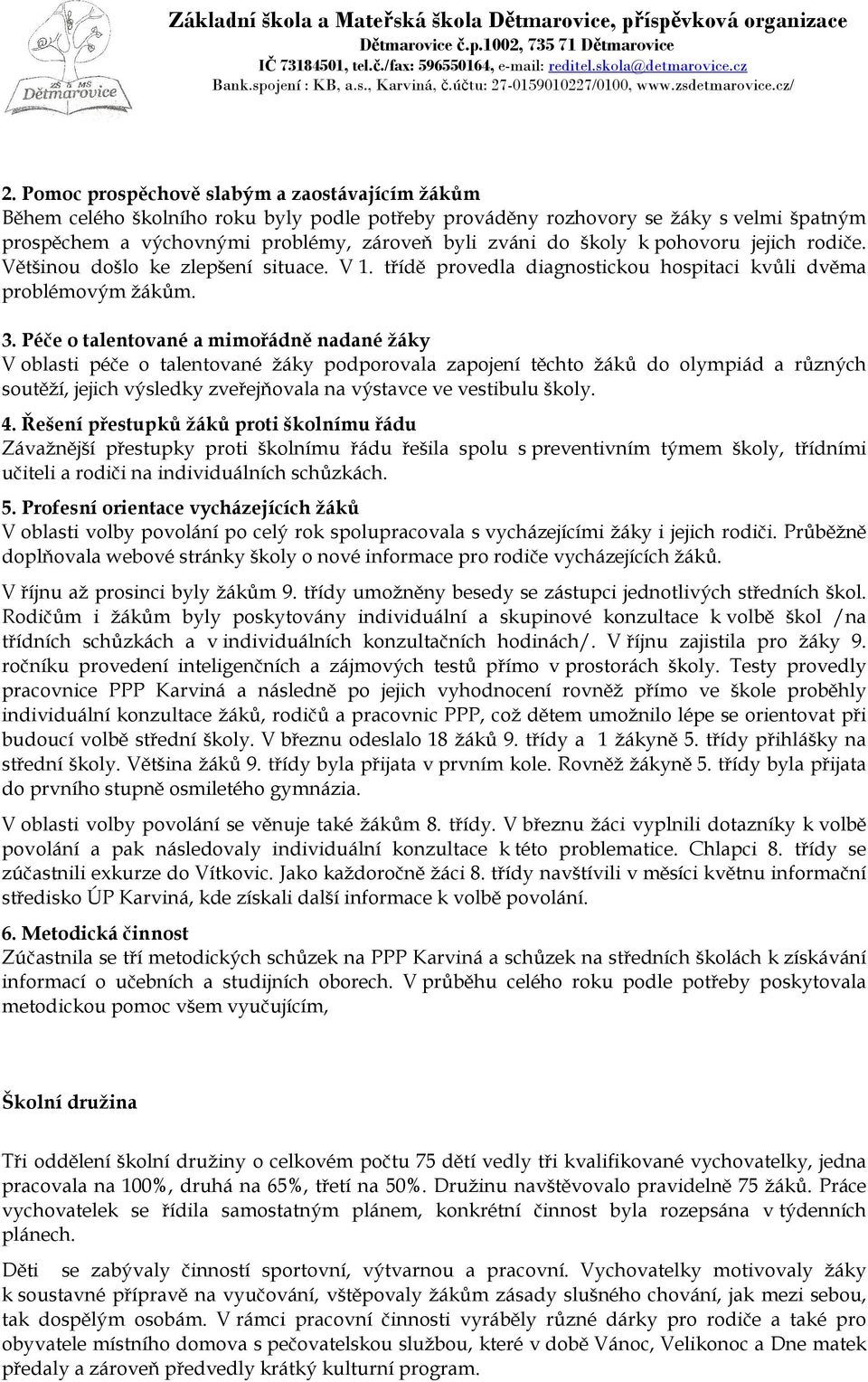 Péče o talentované a mimořádně nadané žáky V oblasti péče o talentované žáky podporovala zapojení těchto žáků do olympiád a různých soutěží, jejich výsledky zveřejňovala na výstavce ve vestibulu