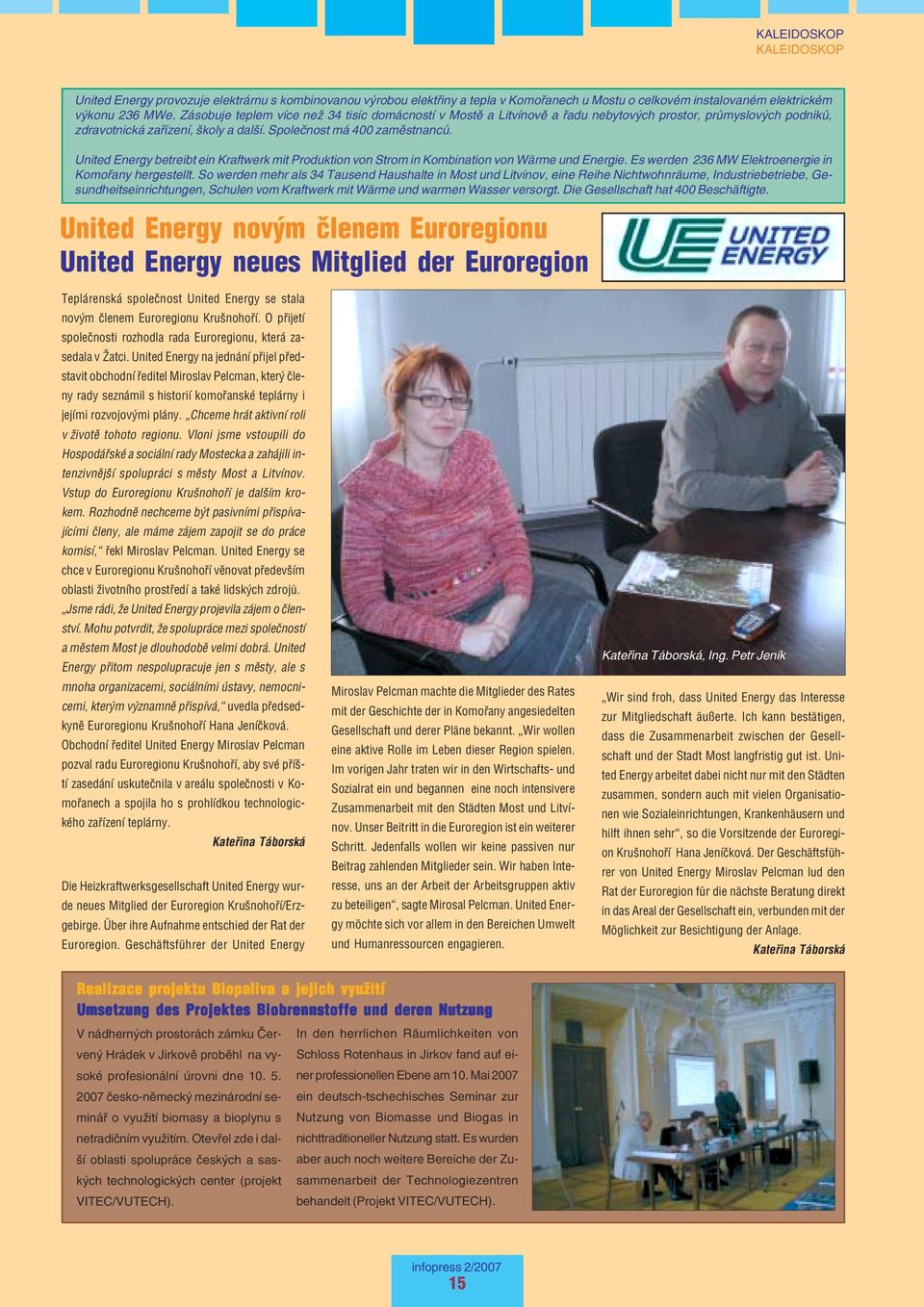 United Energy betreibt ein Kraftwerk mit Produktion von Strom in Kombination von Wärme und Energie. Es werden 236 MW Elektroenergie in Komořany hergestellt.