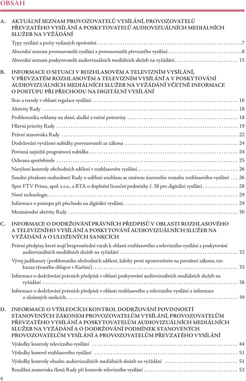 ...............................8 Abecední seznam poskytovatelů audiovizuálních mediálních služeb na vyžádání........................... 15 B.