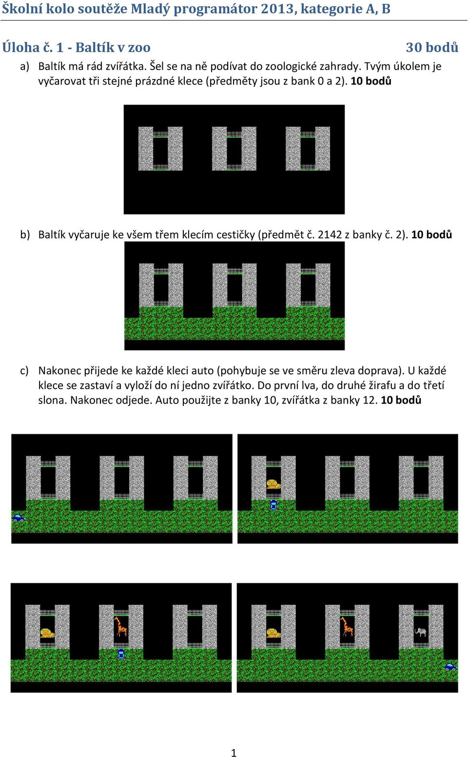 10 bodů b) Baltík vyčaruje ke všem třem klecím cestičky (předmět č. 2142 z banky č. 2).