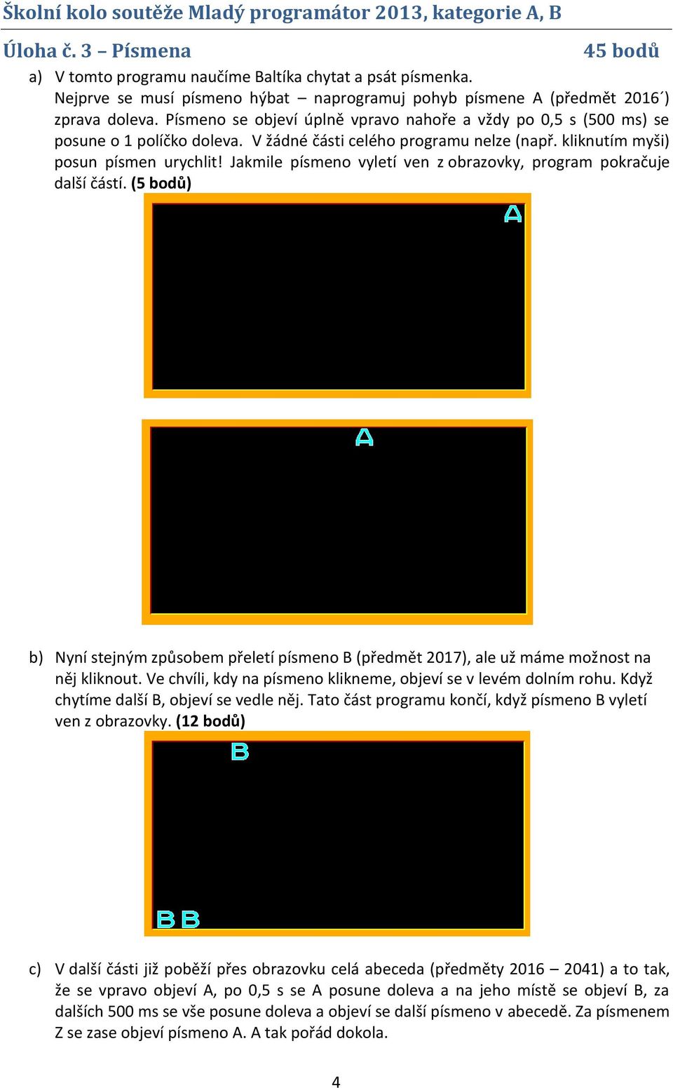 Jakmile písmeno vyletí ven z obrazovky, program pokračuje další částí. (5 bodů) b) Nyní stejným způsobem přeletí písmeno B (předmět 2017), ale už máme možnost na něj kliknout.