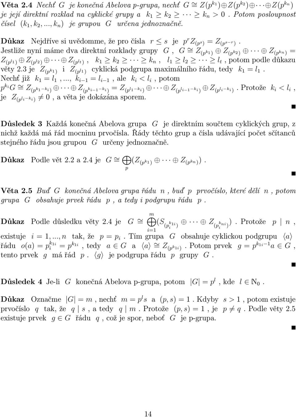 Jestliže nyní máme dva direktní rozklady grupy G, G = Z (p k 1) Z (p k 2) Z (p kn) = Z (p l 1) Z (p l 2) Z (p l t), k 1 k 2 k n, l 1 l 2 l t, potom podle důkazu věty 2.