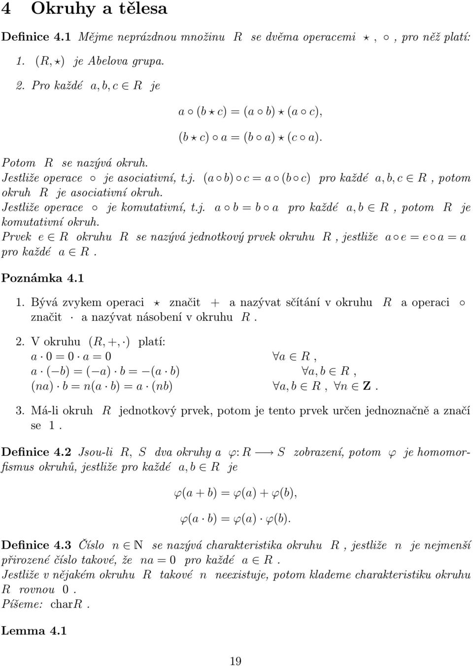 Prvek e R okruhu R se nazývá jednotkový prvek okruhu R, jestliže a e = e a = a pro každé a R. Poznámka 4.1 1.