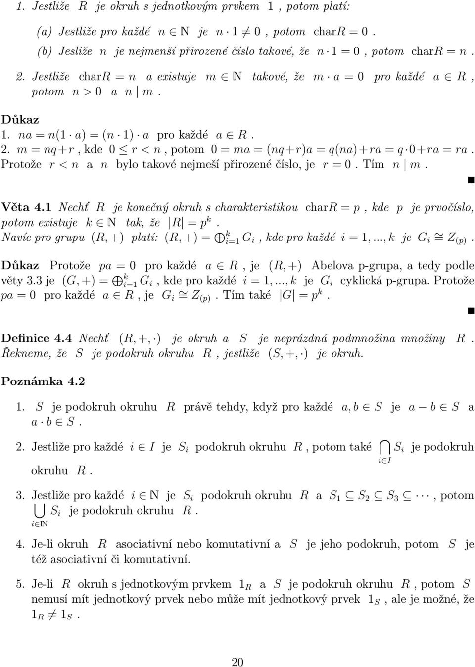 m = nq +r, kde 0 r < n, potom 0 = ma = (nq +r)a = q(na)+ra = q 0+ra = ra. Protože r < n a n bylo takové nejmeší přirozené číslo, je r = 0. Tím n m. Věta 4.