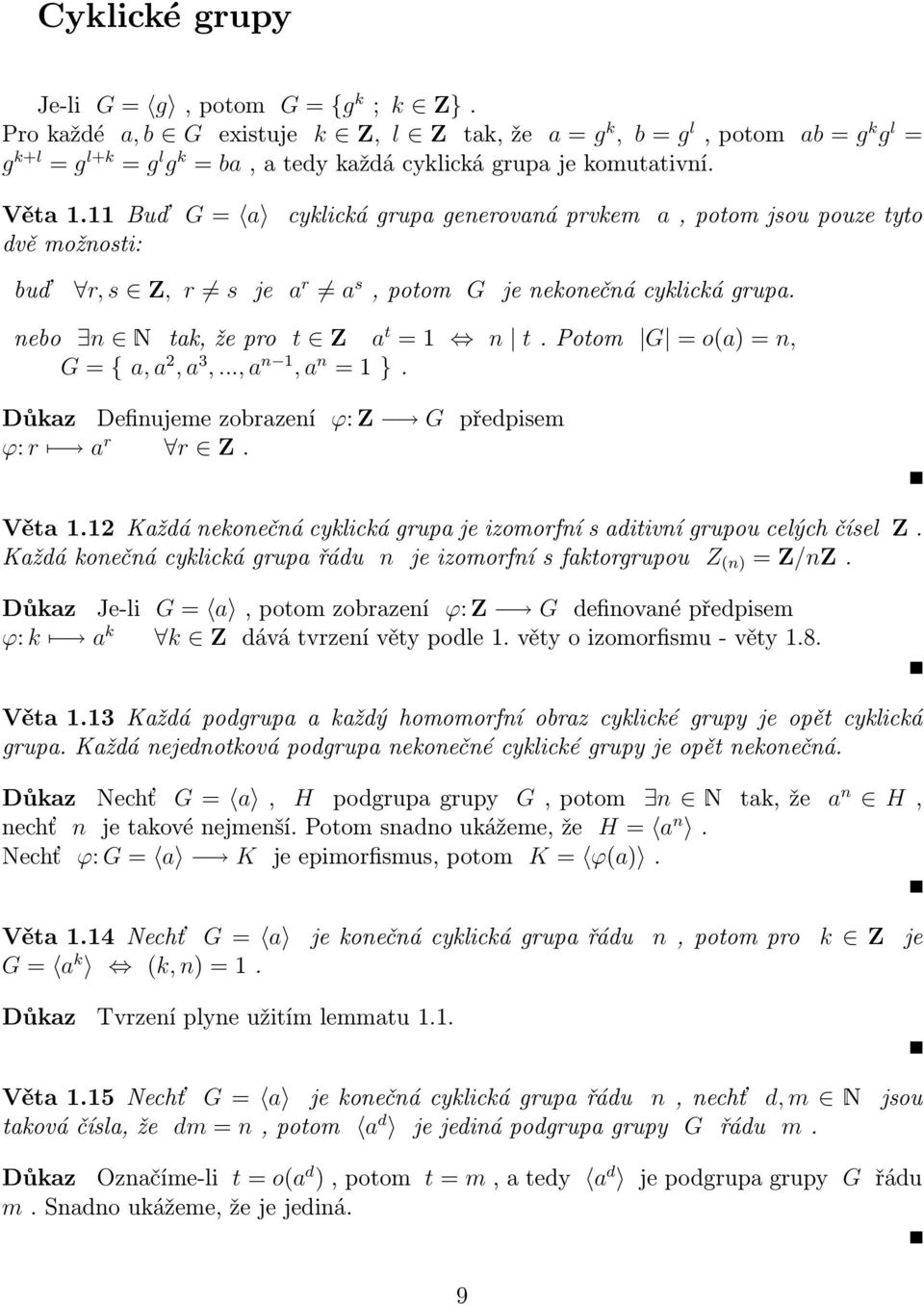 11 Buď G = a cyklická grupa generovaná prvkem a, potom jsou pouze tyto dvě možnosti: buď r, s Z, r s je a r a s, potom G je nekonečná cyklická grupa. nebo n N tak, že pro t Z a t = 1 n t.