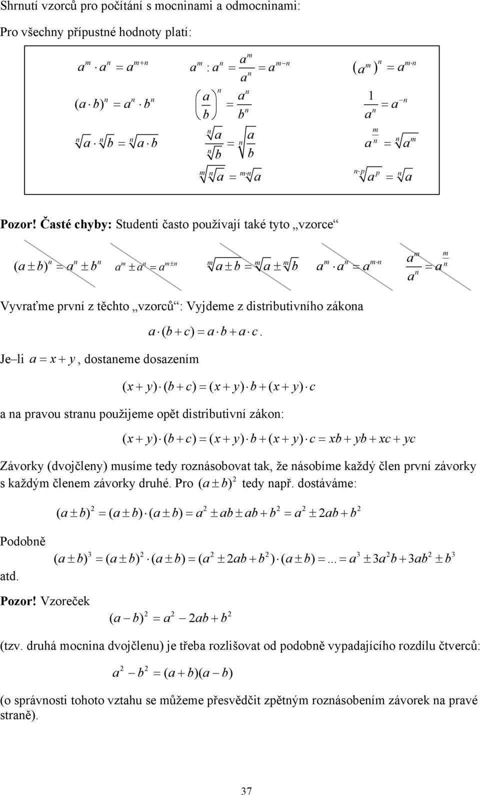 Je li = x+ y, dostee doszeí ( x + y) ( + c) = ( x+ y) + ( x+ y) c prvou stru použijee opět distriutiví záko: ( x + y) ( + c) = ( x+ y) + ( x+ y) c= x+ y+ xc+ yc Závorky (dvojčley) usíe tedy rozásoovt