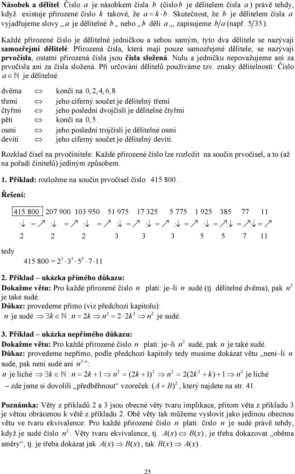 Přirozeá čísl, která jí pouze sozřejé dělitele, se zývjí prvočísl, osttí přirozeá čísl jsou čísl složeá. Nulu jedičku epovžujee i z prvočísl i z čísl složeá. Při určováí dělitelů používáe tzv.