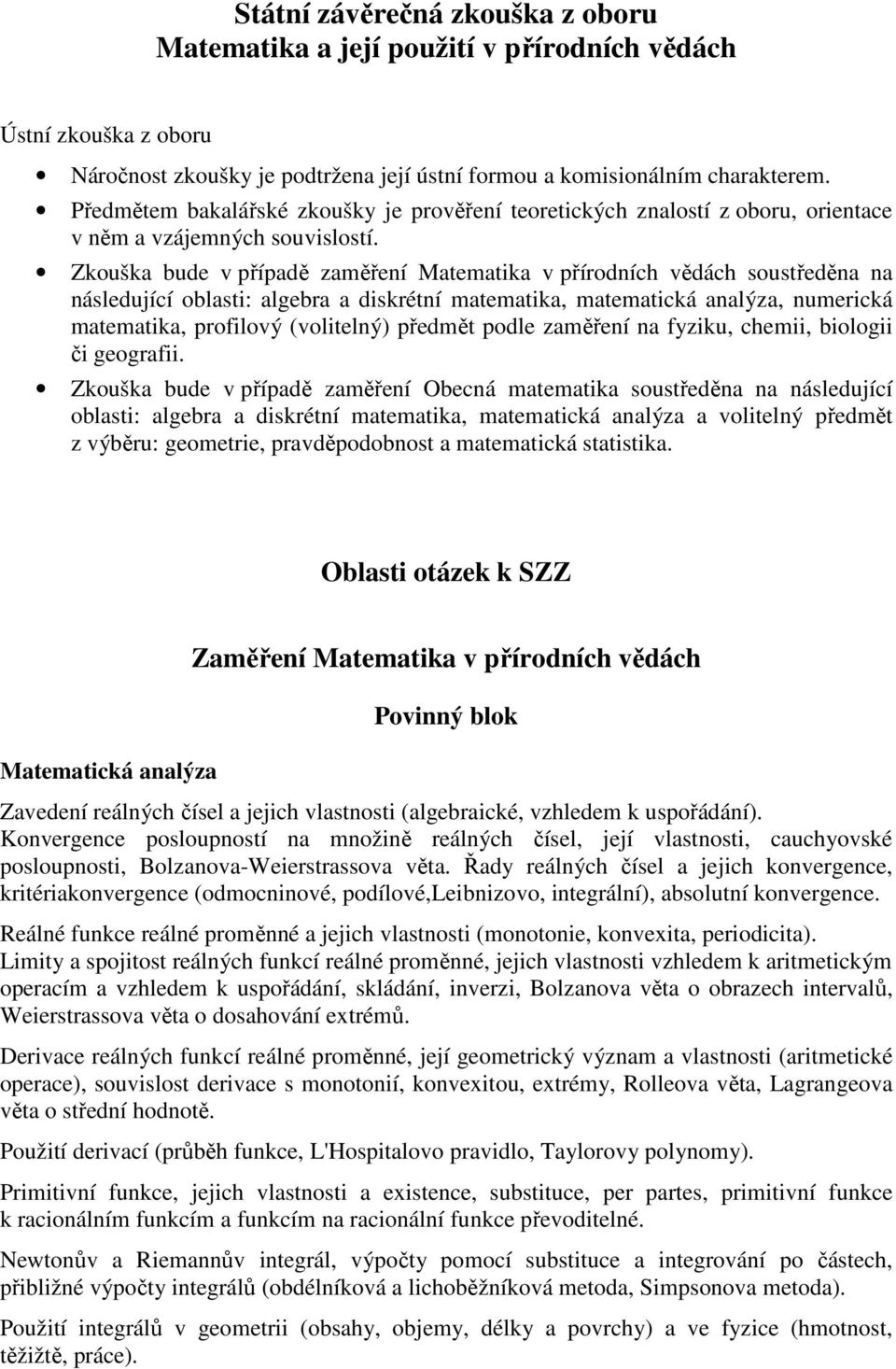 Zkouška bude v případě zaměření Matematika v přírodních vědách soustředěna na následující oblasti: algebra a diskrétní matematika, matematická analýza, numerická matematika, profilový (volitelný)