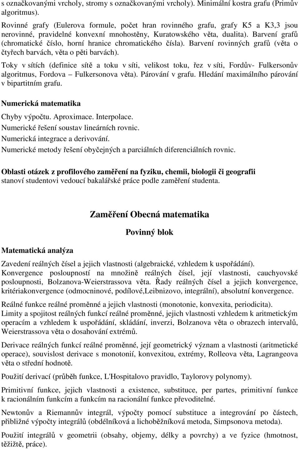 Barvení grafů (chromatické číslo, horní hranice chromatického čísla). Barvení rovinných grafů (věta o čtyřech barvách, věta o pěti barvách).