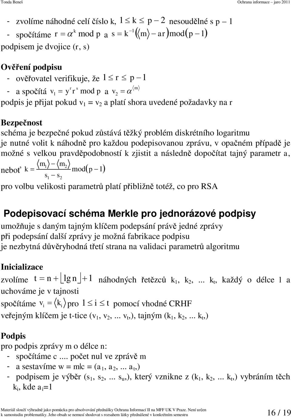 možné s velkou pravdpodobností k zistit a následn dopoítat taný parametr a, m m nebo k modp s s pro volbu velikosti parametr platí pibližn totéž, co pro RSA Podepisovací schéma Merkle pro ednorázové