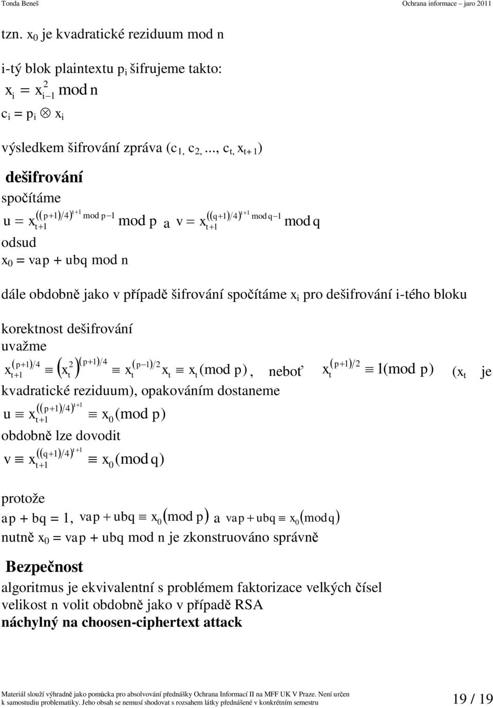 korektnost dešifrování uvažme p 4 p 4 p xt xt xt xt xt (mod p), nebo kvadratické reziduum), opakováním dostaneme t p 4 u xt x0(mod p) obdobn lze dovodit v x q t 4 t x (mod 0 q) x p t (mod p) (x t e