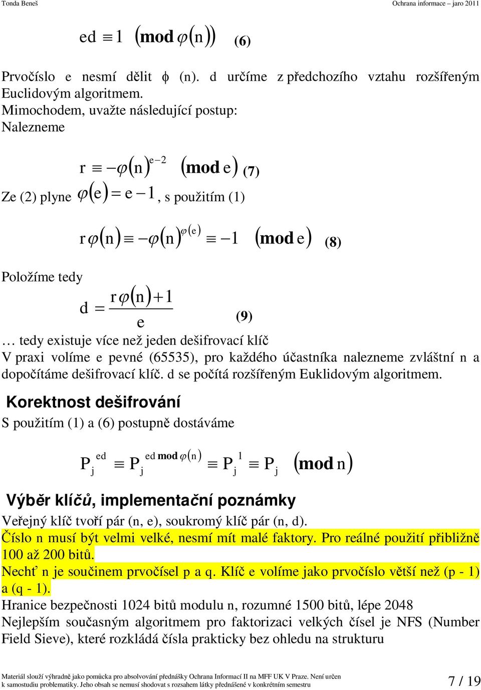 pevné (65535), pro každého úastníka nalezneme zvláštní n a dopoítáme dešifrovací klí. d se poítá rozšíeným Euklidovým algoritmem.