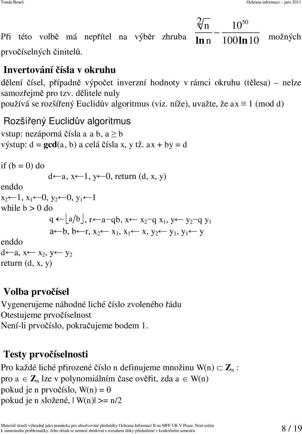 ax + by = d if (b = 0) do da, x, y0, return (d, x, y) enddo x, x 0, y 0, y while b > 0 do q a b, raqb, x x q x, y y q y b, br, x x, x x, y y, y y enddo da, x x, y y return (d, x, y) Volba prvoísel