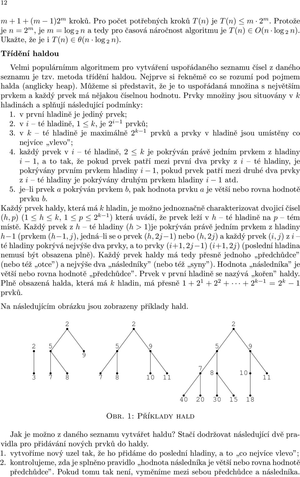 Můžeme si představit, že je to uspořádaná množina s největším prvkem a každý prvek má nějakou číselnou hodnotu. Prvky množiny jsou situovány v k hladinách a splňují následující podmínky: 1.