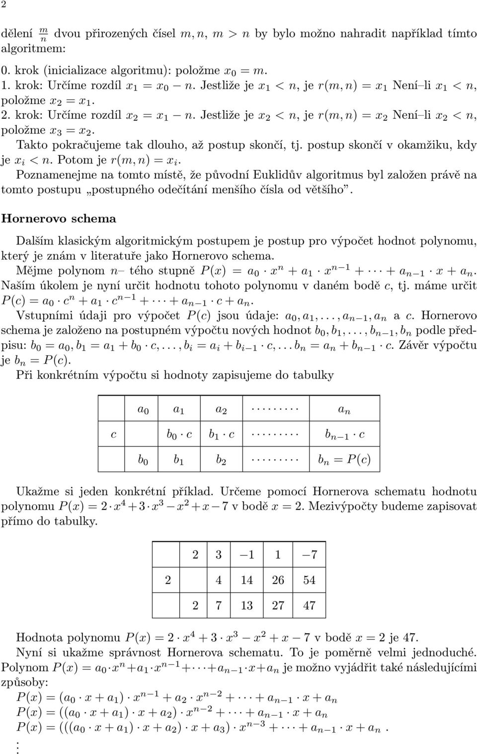 Takto pokračujeme tak dlouho, až postup skončí, tj. postup skončí v okamžiku, kdy je x i < n. Potom je r(m, n) = x i.