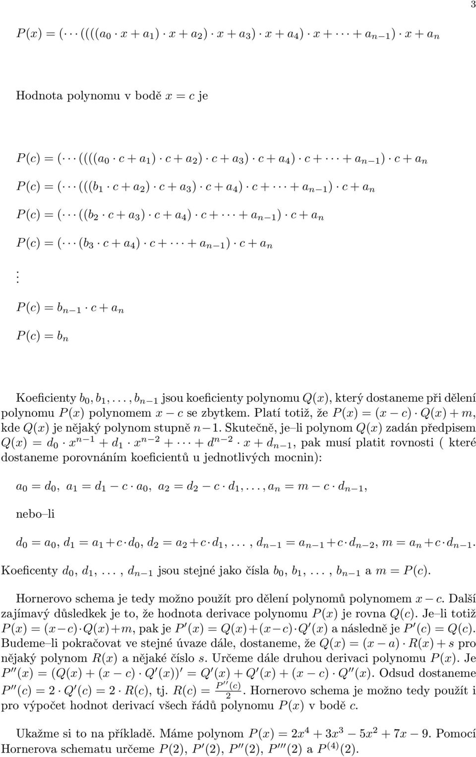 P (c) = b n 1 c + a n P (c) = b n Koeficienty b 0, b 1,..., b n 1 jsou koeficienty polynomu Q(x), který dostaneme při dělení polynomu P (x) polynomem x c se zbytkem.