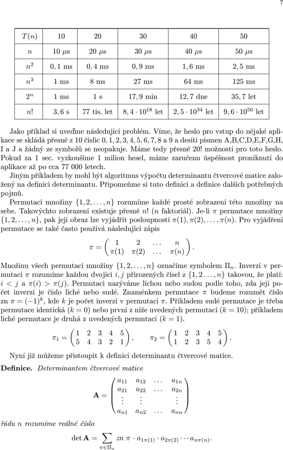 Víme, že heslo pro vstup do nějaké aplikace se skládá přesně z 10 číslic 0, 1,,, 4, 5, 6, 7, 8 a 9 a desíti písmen A,B,C,D,E,F,G,H, I a J a žádný ze symbolů se neopakuje. Máme tedy přesně 0!