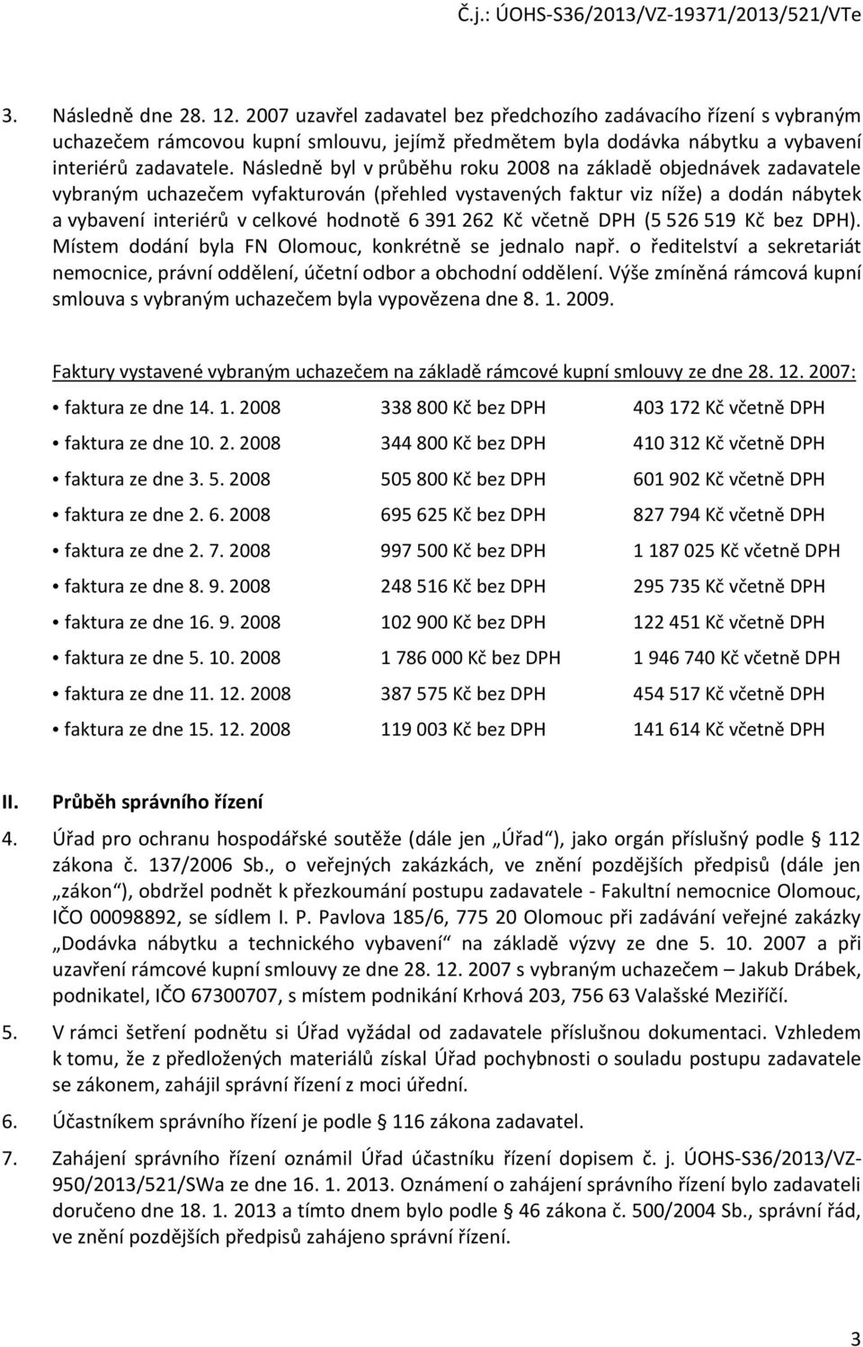 262 Kč včetně DPH (5 526 519 Kč bez DPH). Místem dodání byla FN Olomouc, konkrétně se jednalo např. o ředitelství a sekretariát nemocnice, právní oddělení, účetní odbor a obchodní oddělení.