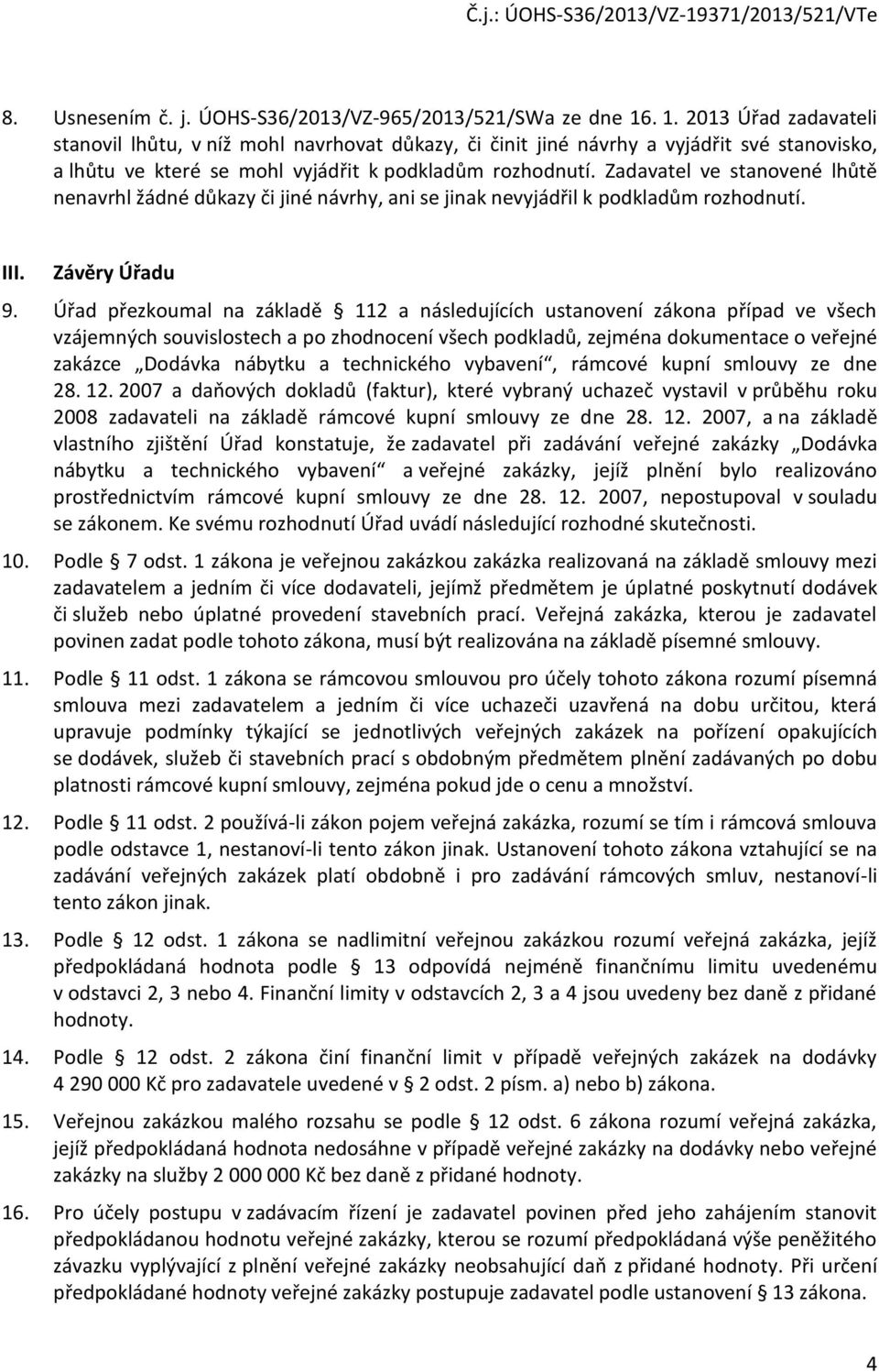 Zadavatel ve stanovené lhůtě nenavrhl žádné důkazy či jiné návrhy, ani se jinak nevyjádřil k podkladům rozhodnutí. III. Závěry Úřadu 9.