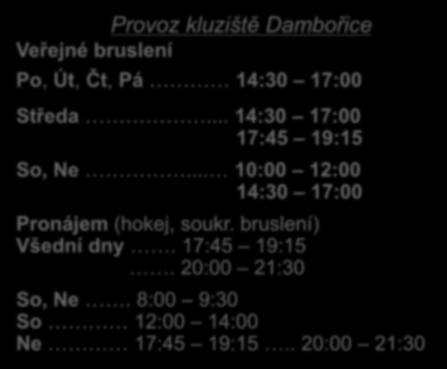 Provoz kluziště Dambořice Veřejné bruslení Po, Út, Čt, Pá 14:30 17:00 Středa... 14:30 17:00 17:45 19:15 So, Ne.