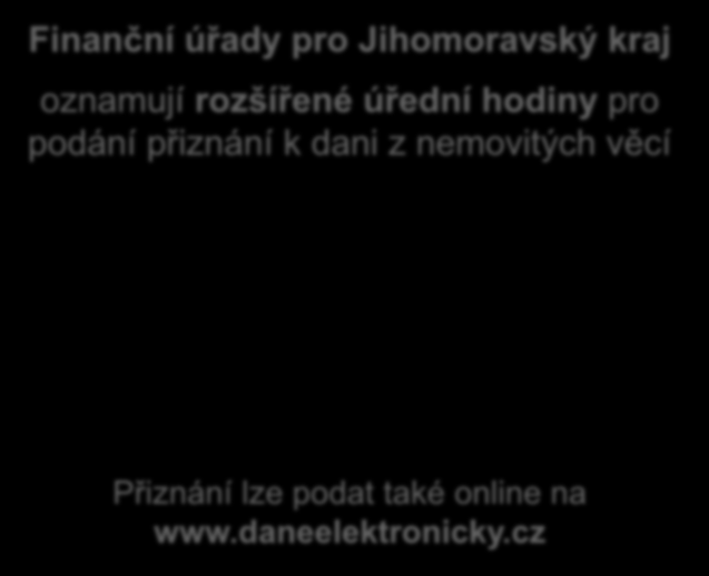 Finanční úřady pro Jihomoravský kraj oznamují rozšířené úřední hodiny pro podání přiznání k dani z nemovitých věcí Pondělí Úterý Středa Čtvrtek Pátek 23. 1.