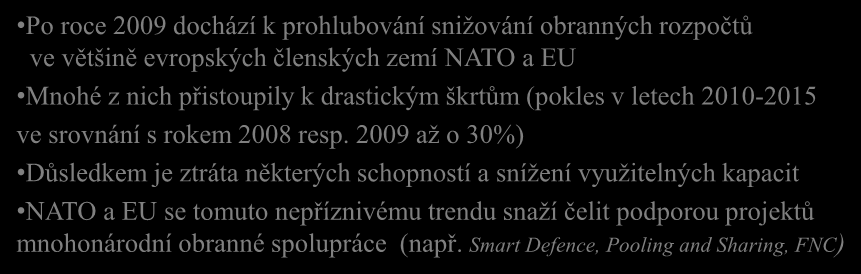 Mnohonárodní spolupráce - NATO / EU Po roce 2009 dochází k prohlubování snižování obranných rozpočtů ve většině evropských členských zemí NATO a EU Mnohé z nich přistoupily k drastickým škrtům