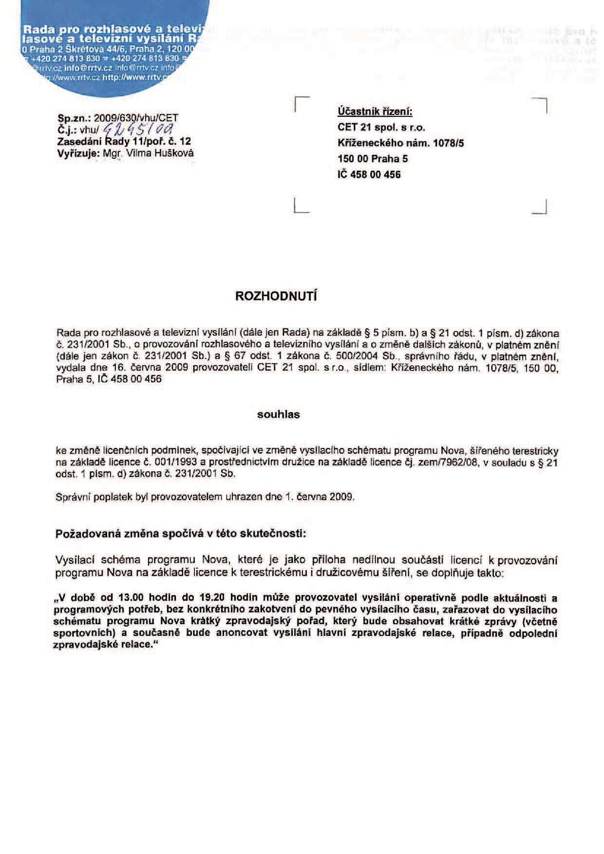 Sp.zn.: 9/6/vhu/CET Č.j.:vhu/ fí/4št$ Zasedáni Rady 11/poř. č. 12 Vyřizuje: Mgr Vilma Hušková r Účastník řízení: CET 21 spol. s r.o. Kříženeckého nám.