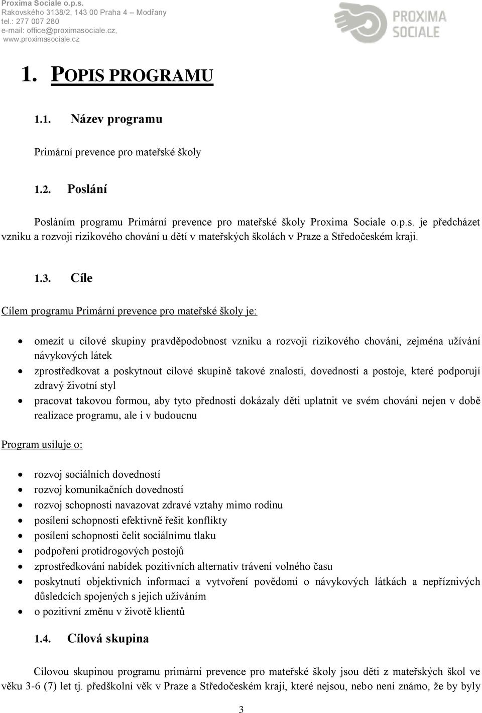 poskytnout cílové skupině takové znalosti, dovednosti a postoje, které podporují zdravý životní styl pracovat takovou formou, aby tyto přednosti dokázaly děti uplatnit ve svém chování nejen v době